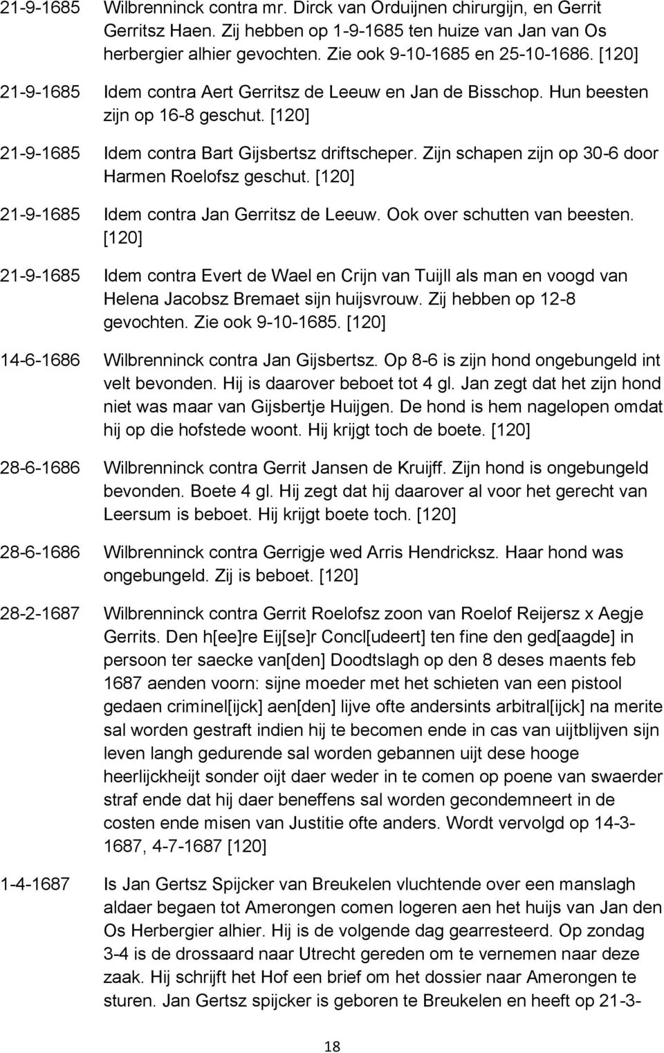 Zijn schapen zijn op 30-6 door Harmen Roelofsz geschut. [120] 21-9-1685 Idem contra Jan Gerritsz de Leeuw. Ook over schutten van beesten.