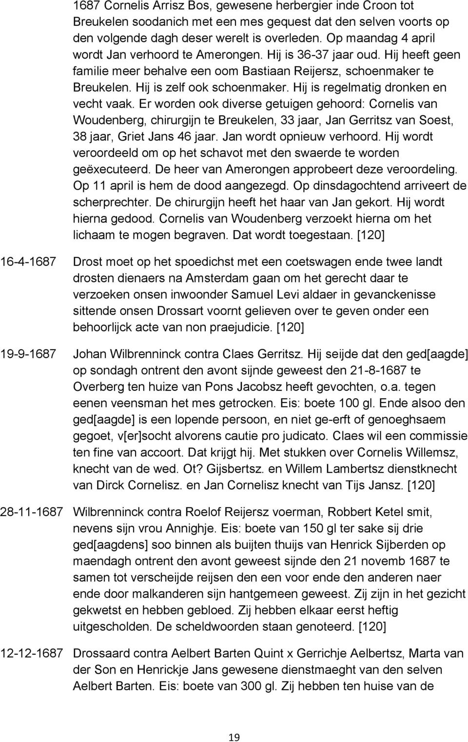 Hij is regelmatig dronken en vecht vaak. Er worden ook diverse getuigen gehoord: Cornelis van Woudenberg, chirurgijn te Breukelen, 33 jaar, Jan Gerritsz van Soest, 38 jaar, Griet Jans 46 jaar.