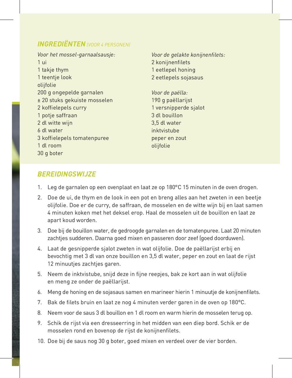 versnipperde sjalot 3 dl bouillon 3,5 dl water inktvistube peper en zout olijfolie Bereidingswijze 1. Leg de garnalen op een ovenplaat en laat ze op 180 C 15 minuten in de oven drogen. 2.