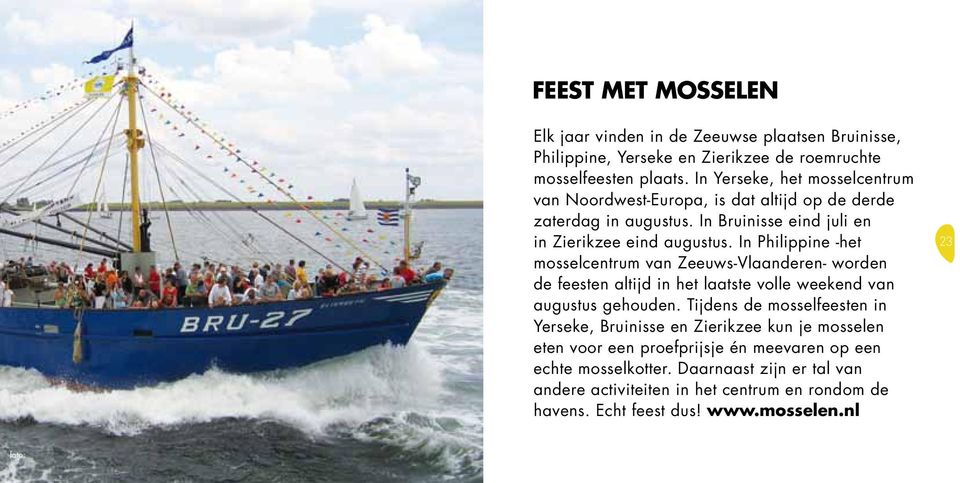 In Philippine -het mosselcentrum van Zeeuws-Vlaanderen- worden de feesten altijd in het laatste volle weekend van augustus gehouden.
