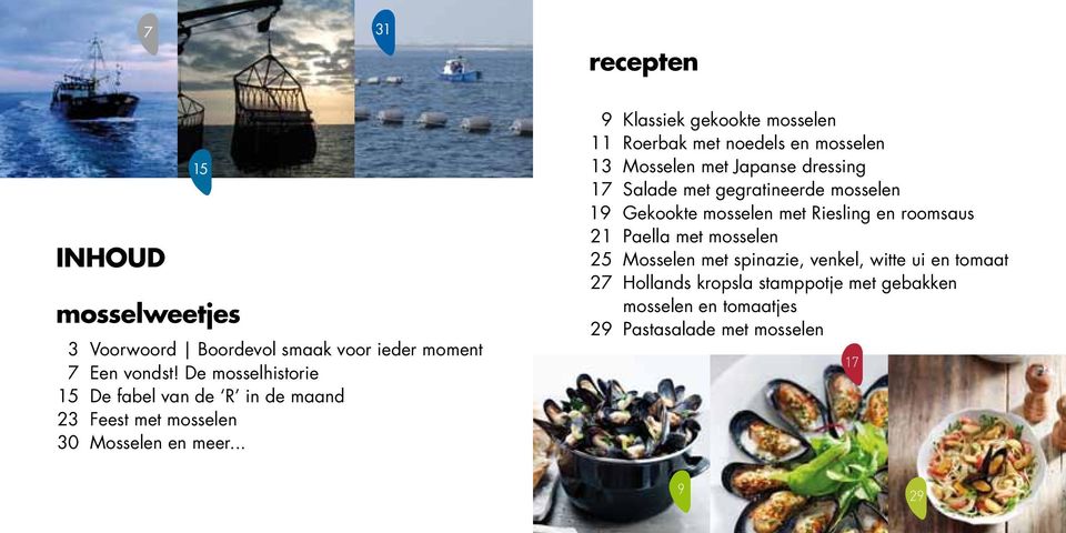 .. recepten 9 Klassiek gekookte mosselen 11 Roerbak met noedels en mosselen 13 Mosselen met Japanse dressing 17 Salade met gegratineerde