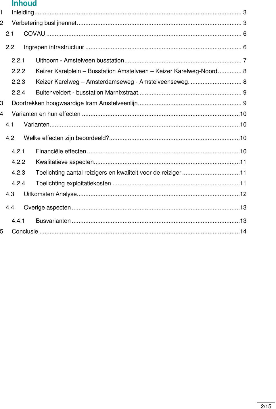 .. 9 4 Varianten en hun effecten...10 4.1 Varianten...10 4.2 Welke effecten zijn beoordeeld?...10 4.2.1 Financiële effecten...10 4.2.2 Kwalitatieve aspecten...11 4.2.3 Toelichting aantal reizigers en kwaliteit voor de reiziger.