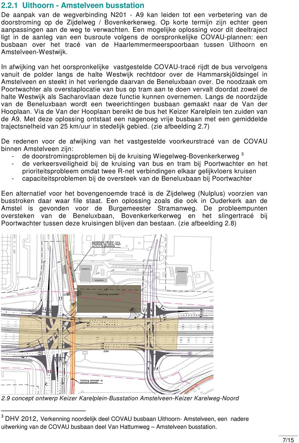 Een mogelijke oplossing voor dit deeltraject ligt in de aanleg van een busroute volgens de oorspronkelijke COVAU-plannen: een busbaan over het tracé van de Haarlemmermeerspoorbaan tussen Uithoorn en