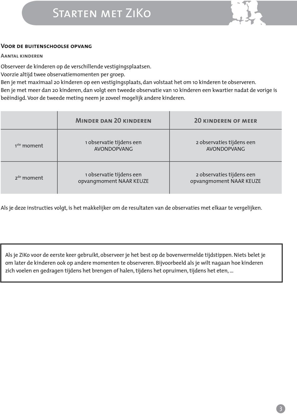 Ben je met meer dan 20 kinderen, dan volgt een tweede observatie van 10 kinderen een kwartier nadat de vorige is beëindigd. Voor de tweede meting neem je zoveel mogelijk andere kinderen.