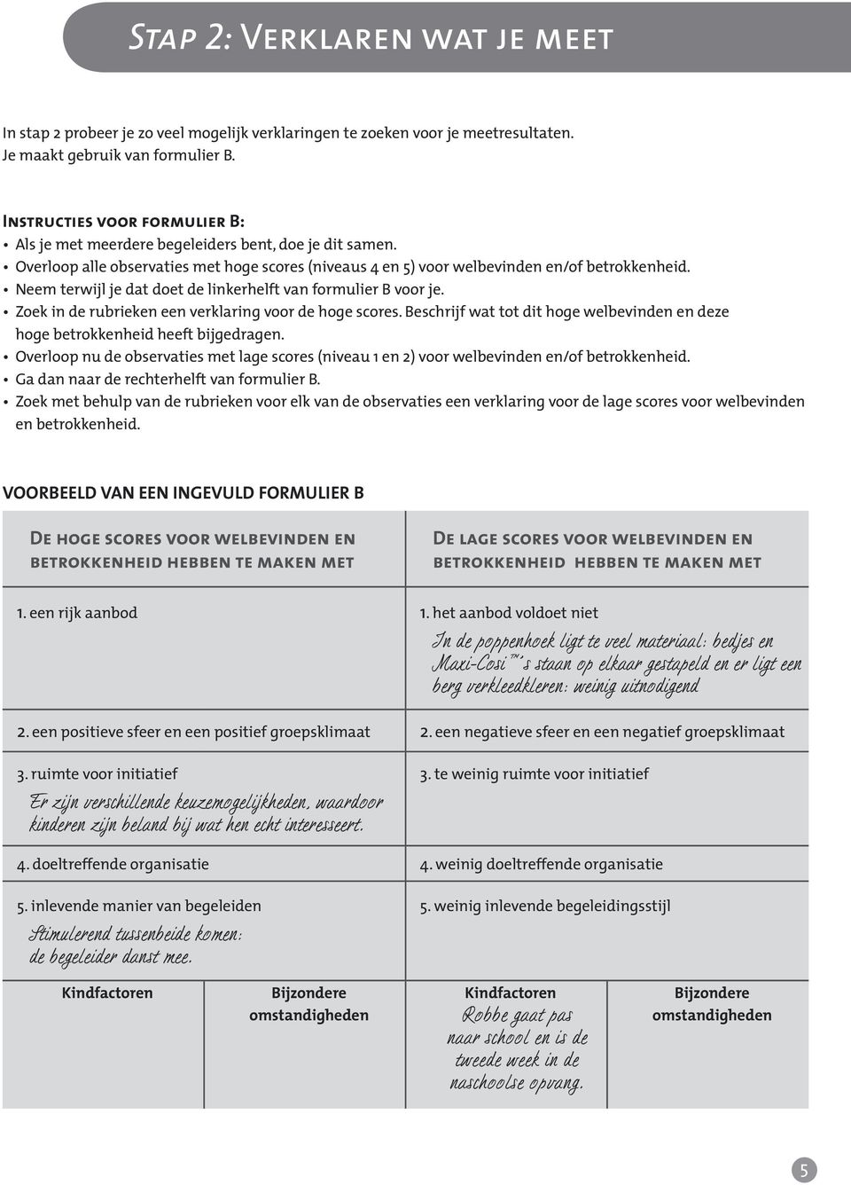 Neem terwijl je dat doet de linkerhelft van formulier B voor je. Zoek in de rubrieken een verklaring voor de hoge scores.