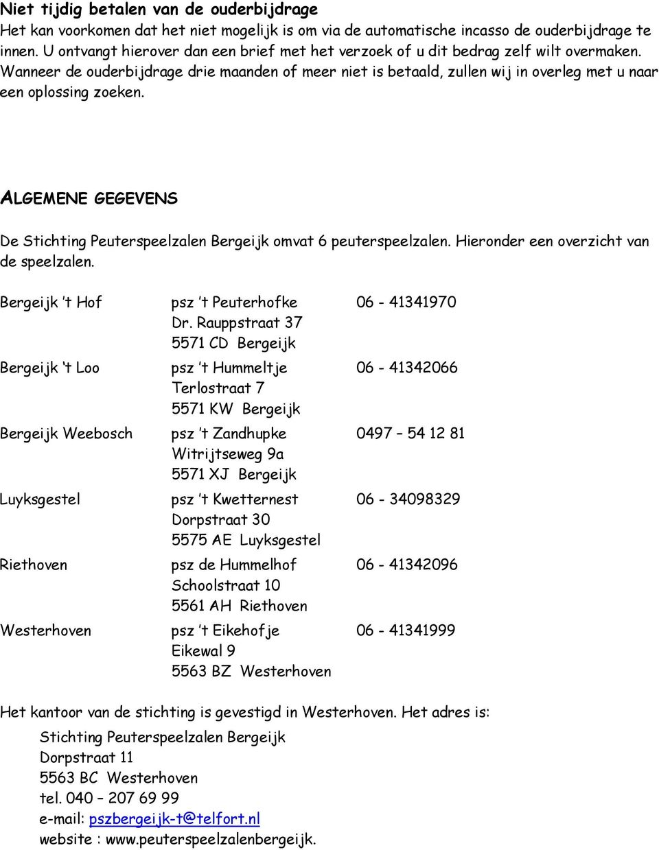 Wanneer de ouderbijdrage drie maanden of meer niet is betaald, zullen wij in overleg met u naar een oplossing zoeken. ALGEMENE GEGEVENS De Stichting Peuterspeelzalen Bergeijk omvat 6 peuterspeelzalen.