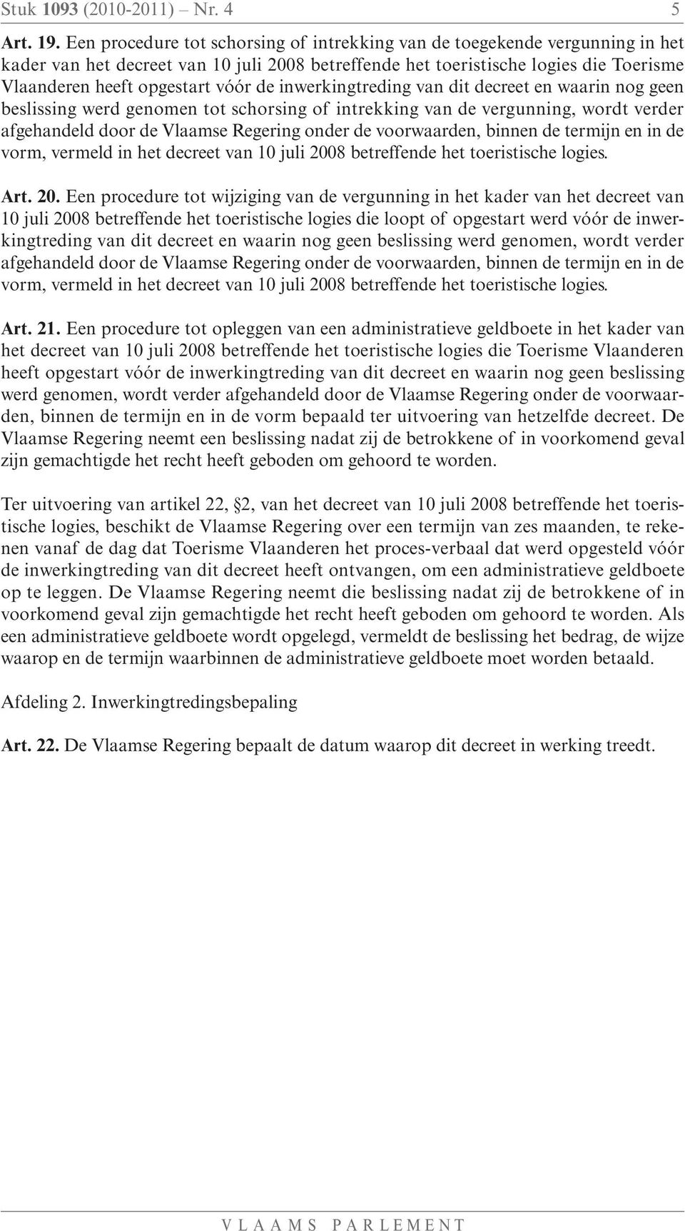 de inwerkingtreding van dit decreet en waarin nog geen beslissing werd genomen tot schorsing of intrekking van de vergunning, wordt verder afgehandeld door de Vlaamse Regering onder de voorwaarden,