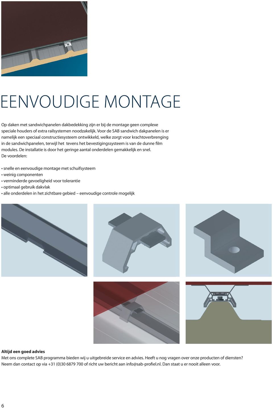 de dunne film modules. De installatie is door het geringe aantal onderdelen gemakkelijk en snel.