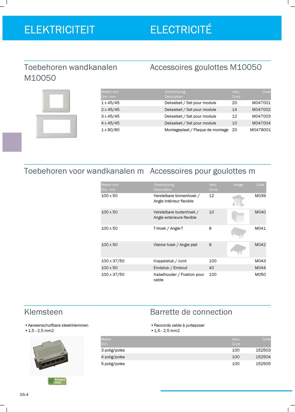 binnenhoek / Angle intérieur flexible 2 Image M039 x Verstelbare buitenhoek / Angle exterieure flexible 0 M040 x T-Hoek / Angle-T 8 M04 x Vlakke hoek / Angle plat 8 M042 x 37/ Koppelstuk / Joint M043