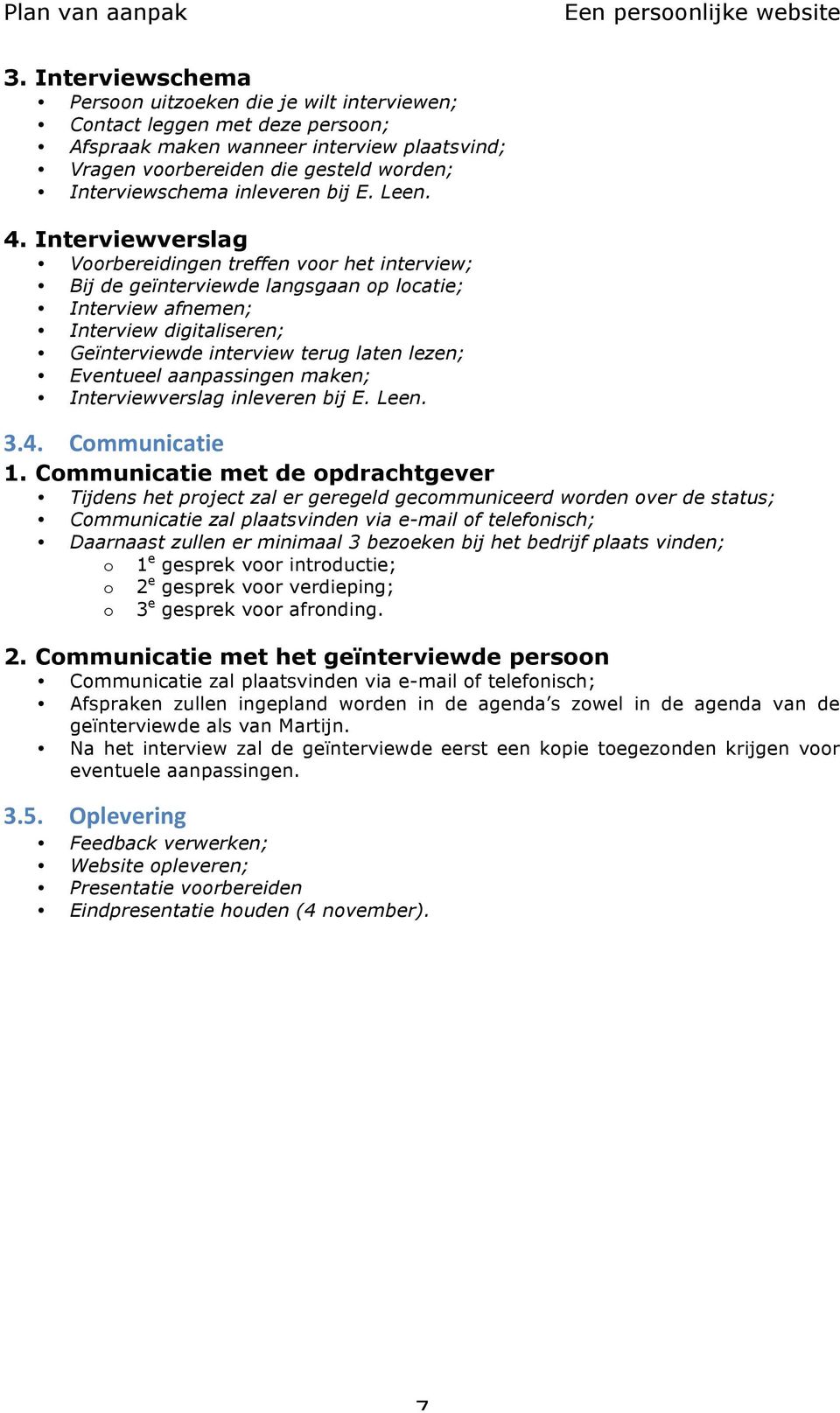 Interviewverslag Voorbereidingen treffen voor het interview; Bij de geïnterviewde langsgaan op locatie; Interview afnemen; Interview digitaliseren; Geïnterviewde interview terug laten lezen;