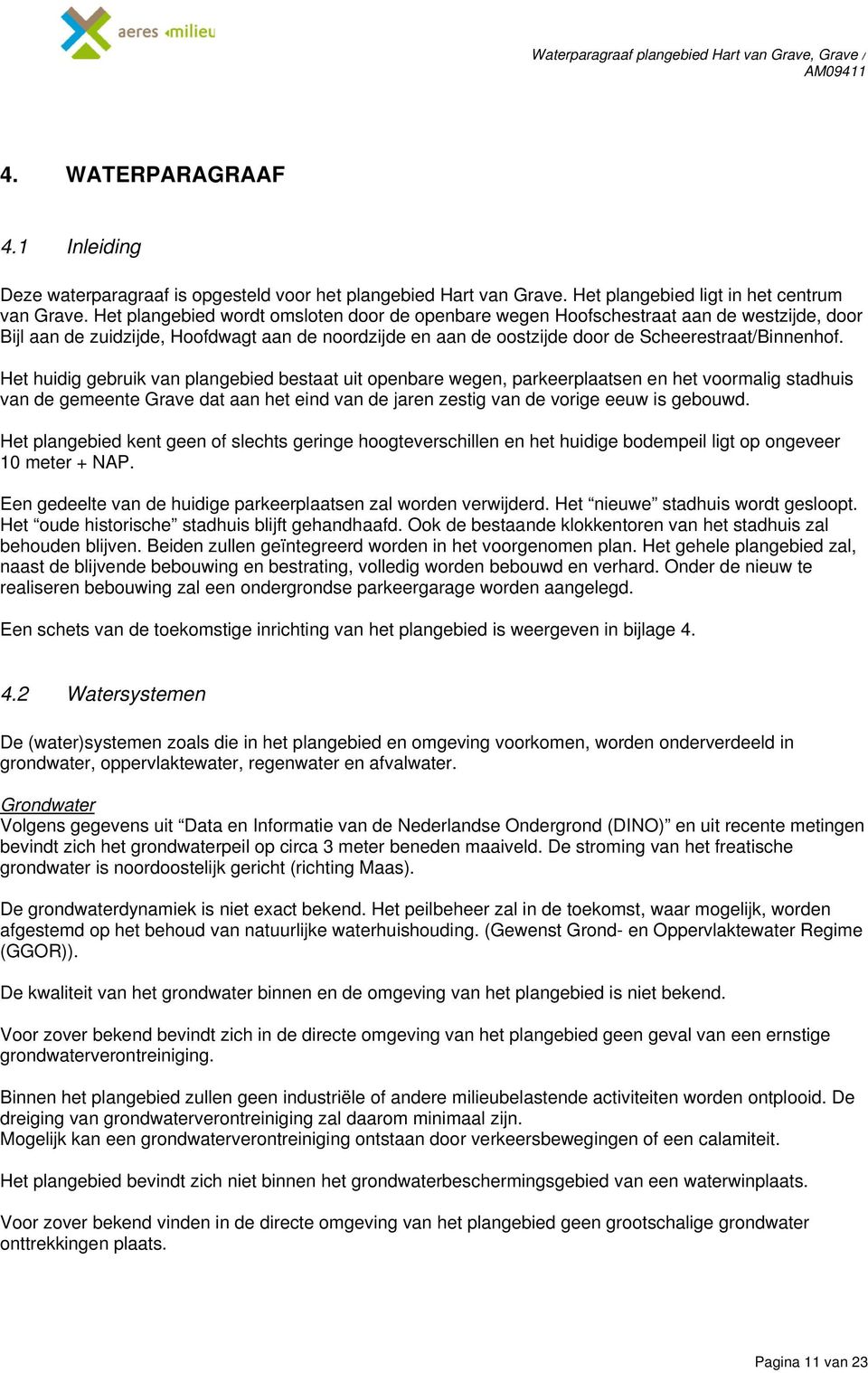 Het plangebied wordt omsloten door de openbare wegen Hoofschestraat aan de westzijde, door Bijl aan de zuidzijde, Hoofdwagt aan de noordzijde en aan de oostzijde door de Scheerestraat/Binnenhof.