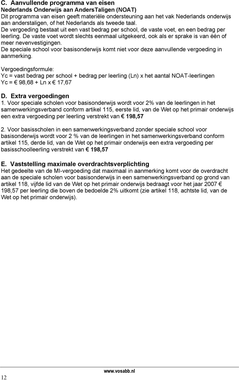 De vaste voet wordt slechts eenmaal uitgekeerd, ook als er sprake is van één of meer nevenvestigingen. De speciale school voor basisonderwijs komt niet voor deze aanvullende vergoeding in aanmerking.