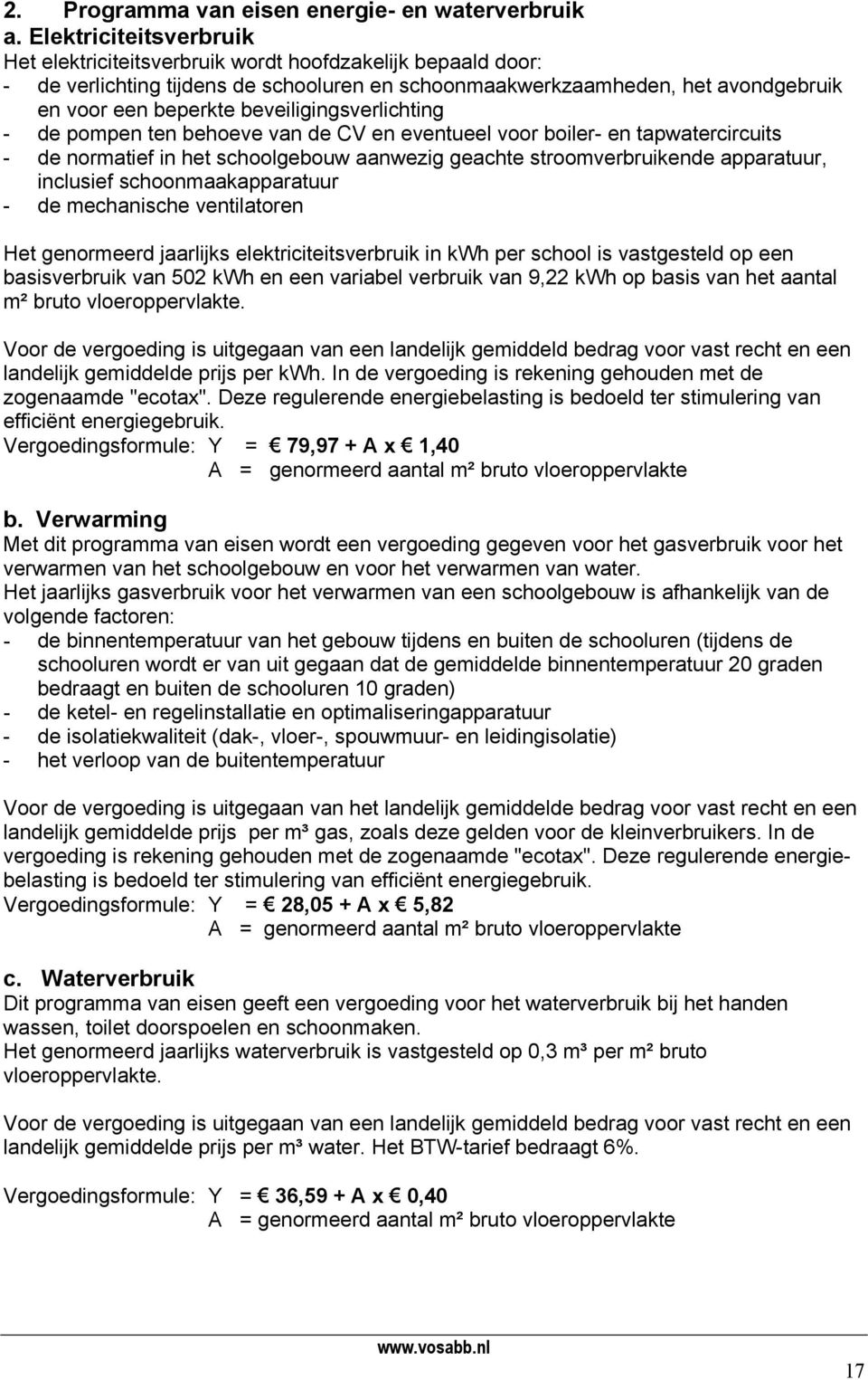 beveiligingsverlichting - de pompen ten behoeve van de CV en eventueel voor boiler- en tapwatercircuits - de normatief in het schoolgebouw aanwezig geachte stroomverbruikende apparatuur, inclusief