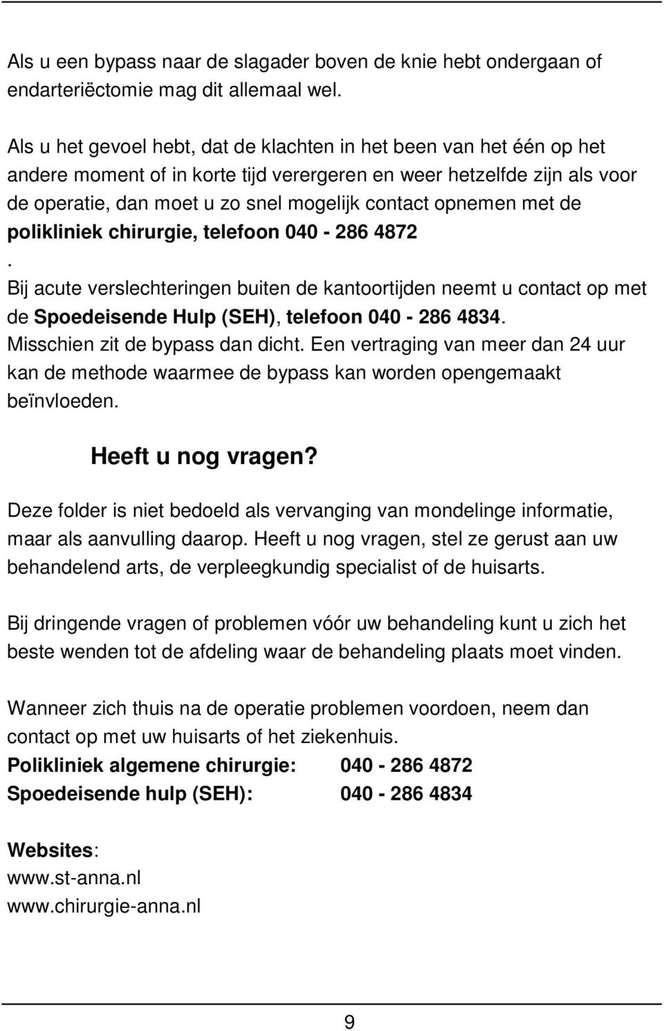 opnemen met de polikliniek chirurgie, telefoon 040-286 4872. Bij acute verslechteringen buiten de kantoortijden neemt u contact op met de Spoedeisende Hulp (SEH), telefoon 040-286 4834.