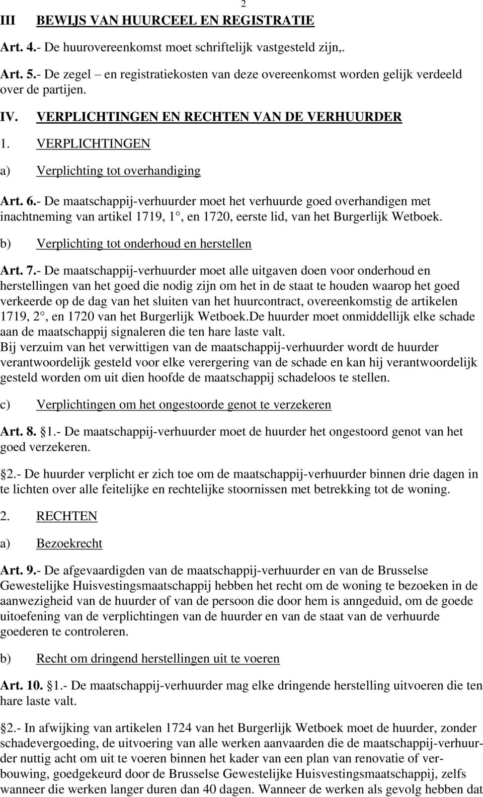 6.- De maatschappij-verhuurder moet het verhuurde goed overhandigen met inachtneming van artikel 1719, 1, en 1720, eerste lid, van het Burgerlijk Wetboek.