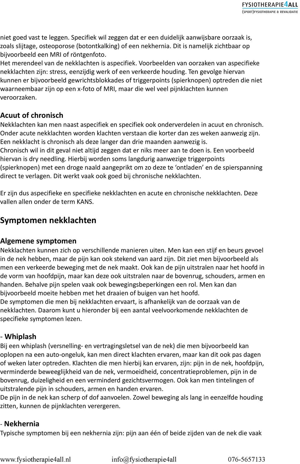 Voorbeelden van oorzaken van aspecifieke nekklachten zijn: stress, eenzijdig werk of een verkeerde houding.