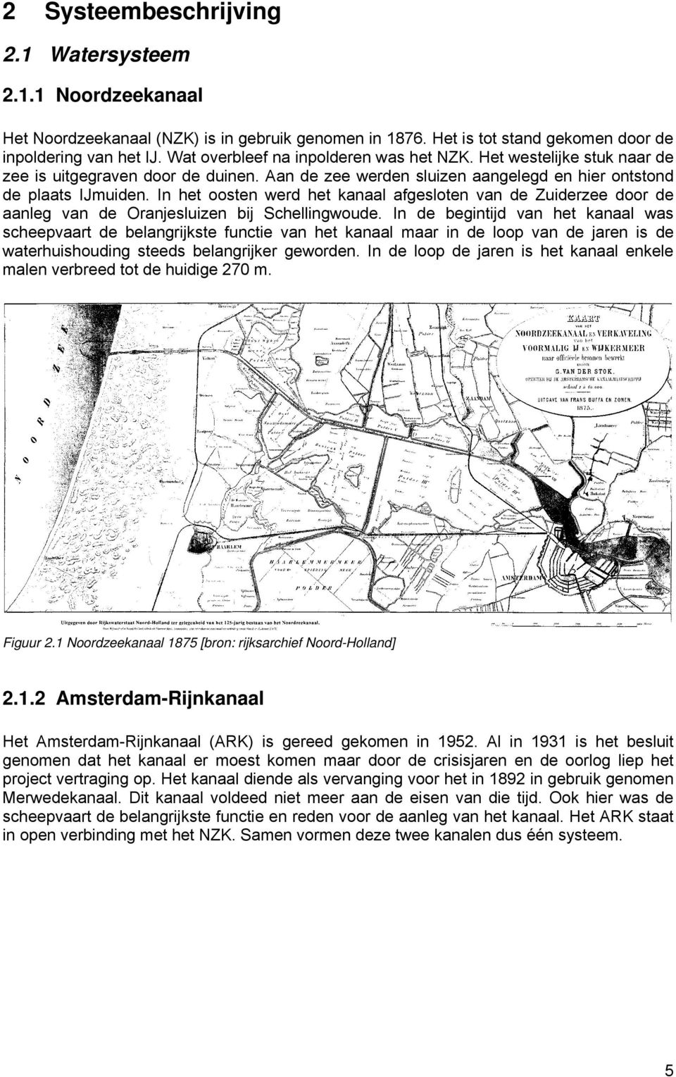 In het oosten werd het kanaal afgesloten van de Zuiderzee door de aanleg van de Oranjesluizen bij Schellingwoude.