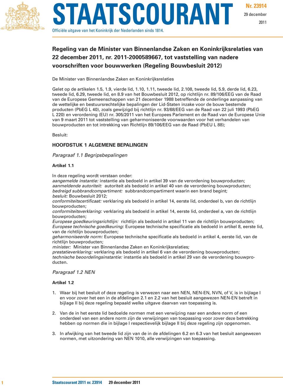 2011-2000589667, tot vaststelling van nadere voorschriften voor bouwwerken (Regeling Bouwbesluit 2012) De Minister van Binnenlandse Zaken en Koninkrijksrelaties Gelet op de artikelen 1.5, 1.