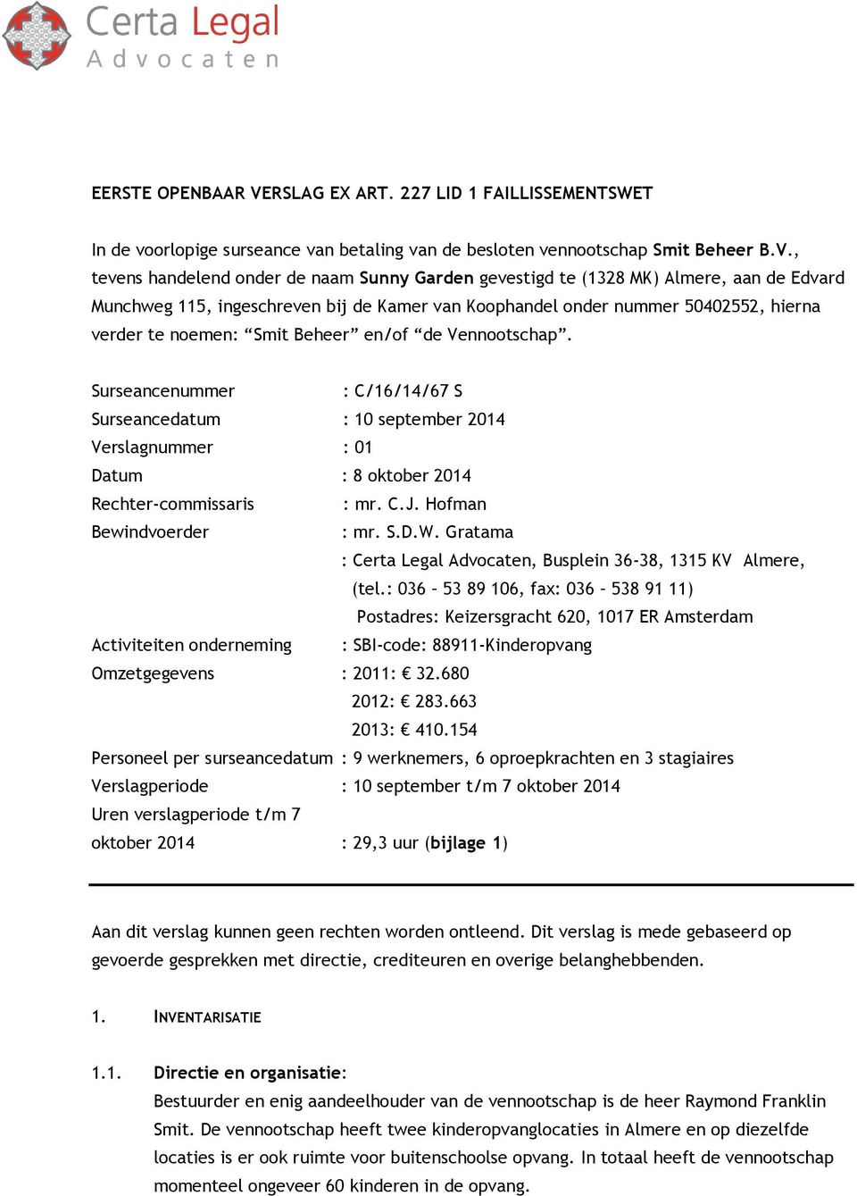 , tevens handelend onder de naam Sunny Garden gevestigd te (1328 MK) Almere, aan de Edvard Munchweg 115, ingeschreven bij de Kamer van Koophandel onder nummer 50402552, hierna verder te noemen: Smit