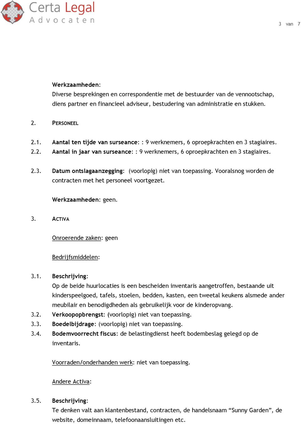 Vooralsnog worden de contracten met het personeel voortgezet. 3. ACTIVA Onroerende zaken: geen Bedrijfsmiddelen: 3.1.