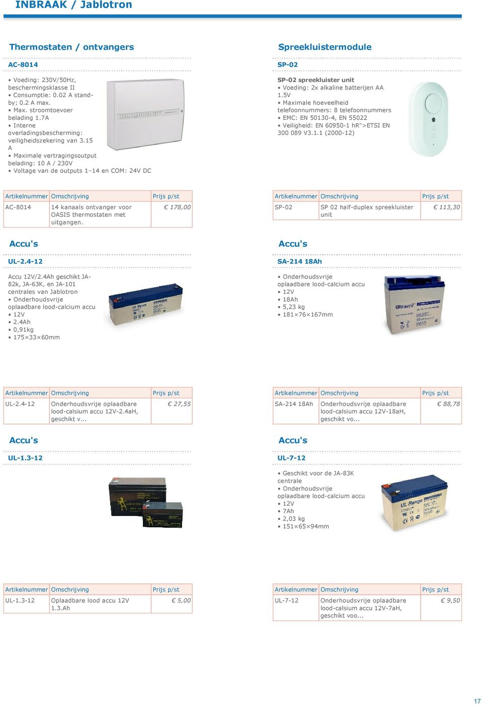 15 A Maximale vertragingsoutput belading: 10 A / 230V Voltage van de outputs 1 14 en COM: 24V DC Spreekluistermodule SP 02 SP 02 spreekluister unit Voeding: 2x alkaline batterijen AA 1.