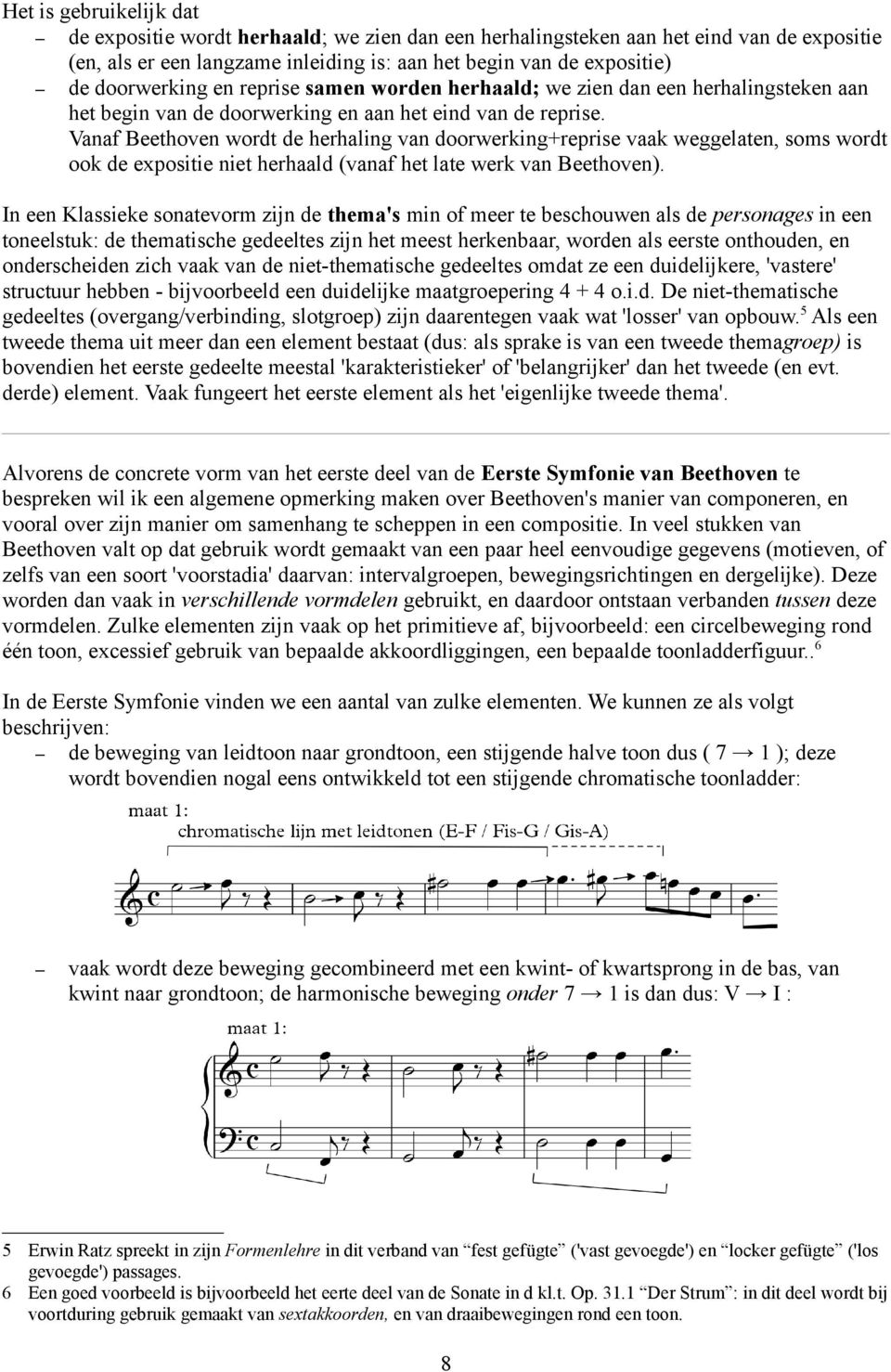 Vanaf Beethoven wordt de herhaling van doorwerking+reprise vaak weggelaten, soms wordt ook de expositie niet herhaald (vanaf het late werk van Beethoven).