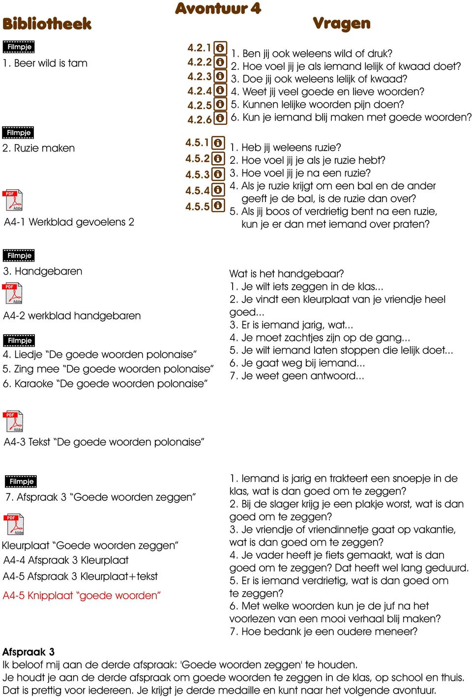 Hoe voel jij je als je ruzie hebt? 3. Hoe voel jij je na een ruzie? 4. Als je ruzie krijgt om een bal en de ander geeft je de bal, is de ruzie dan over? 5.