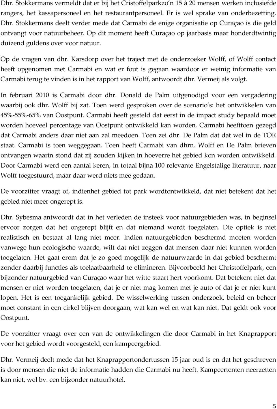 Op dit moment heeft Curaçao op jaarbasis maar honderdtwintig duizend guldens over voor natuur. Op de vragen van dhr.