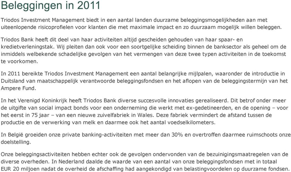 Wij pleiten dan ook voor een soortgelijke scheiding binnen de banksector als geheel om de inmiddels welbekende schadelijke gevolgen van het vermengen van deze twee typen activiteiten in de toekomst