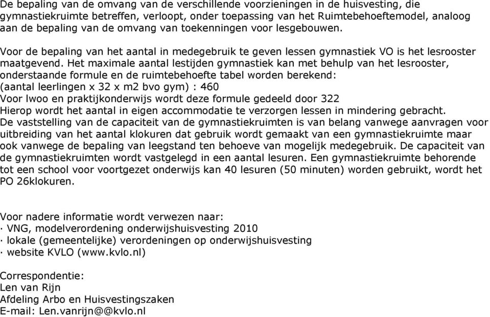 Het maximale aantal lestijden gymnastiek kan met behulp van het lesrooster, onderstaande formule en de ruimtebehoefte tabel worden berekend: (aantal leerlingen x 32 x m2 bvo gym) : 460 Voor lwoo en