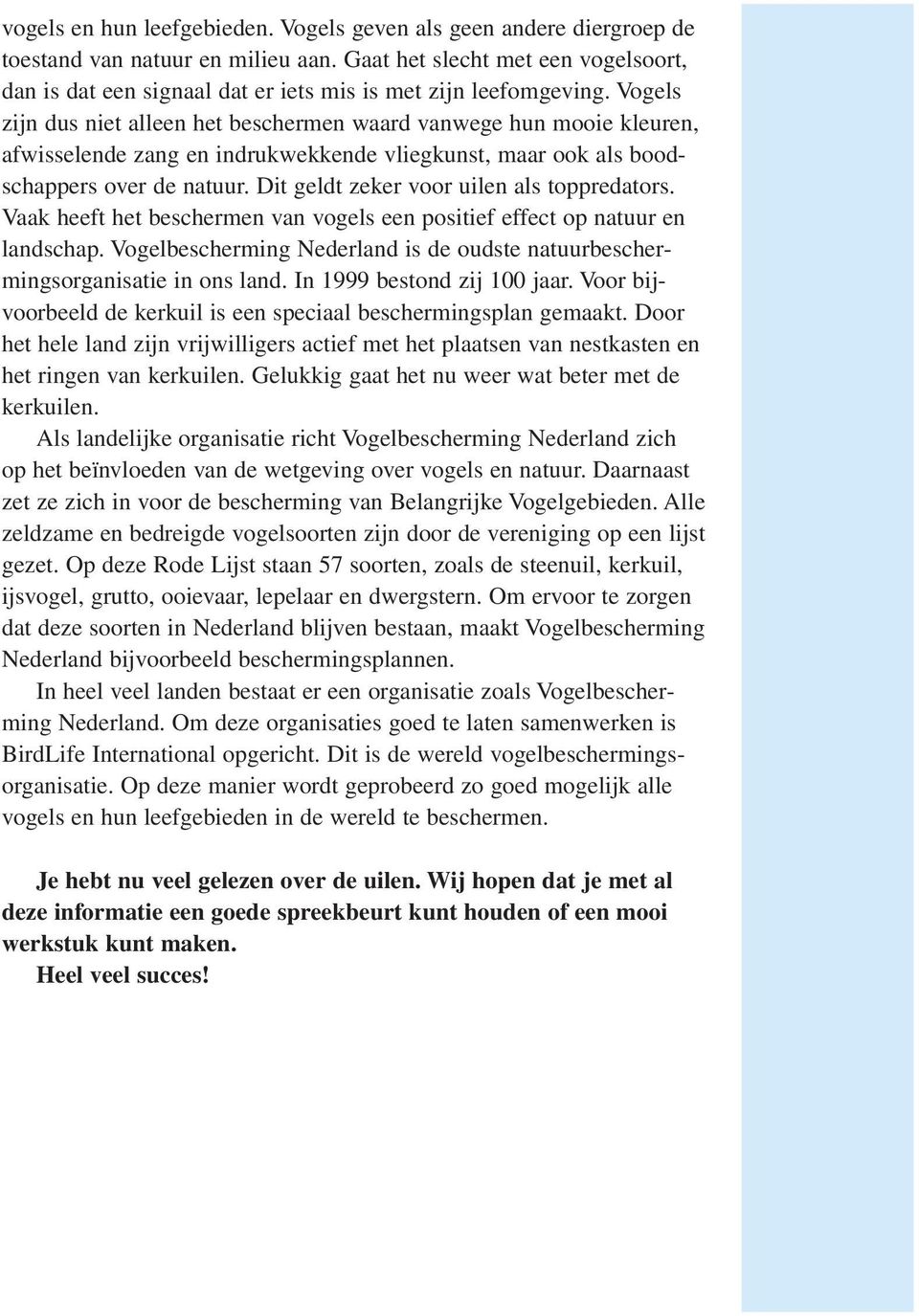 Vogels zijn dus niet alleen het beschermen waard vanwege hun mooie kleuren, afwisselende zang en indrukwekkende vliegkunst, maar ook als boodschappers over de natuur.