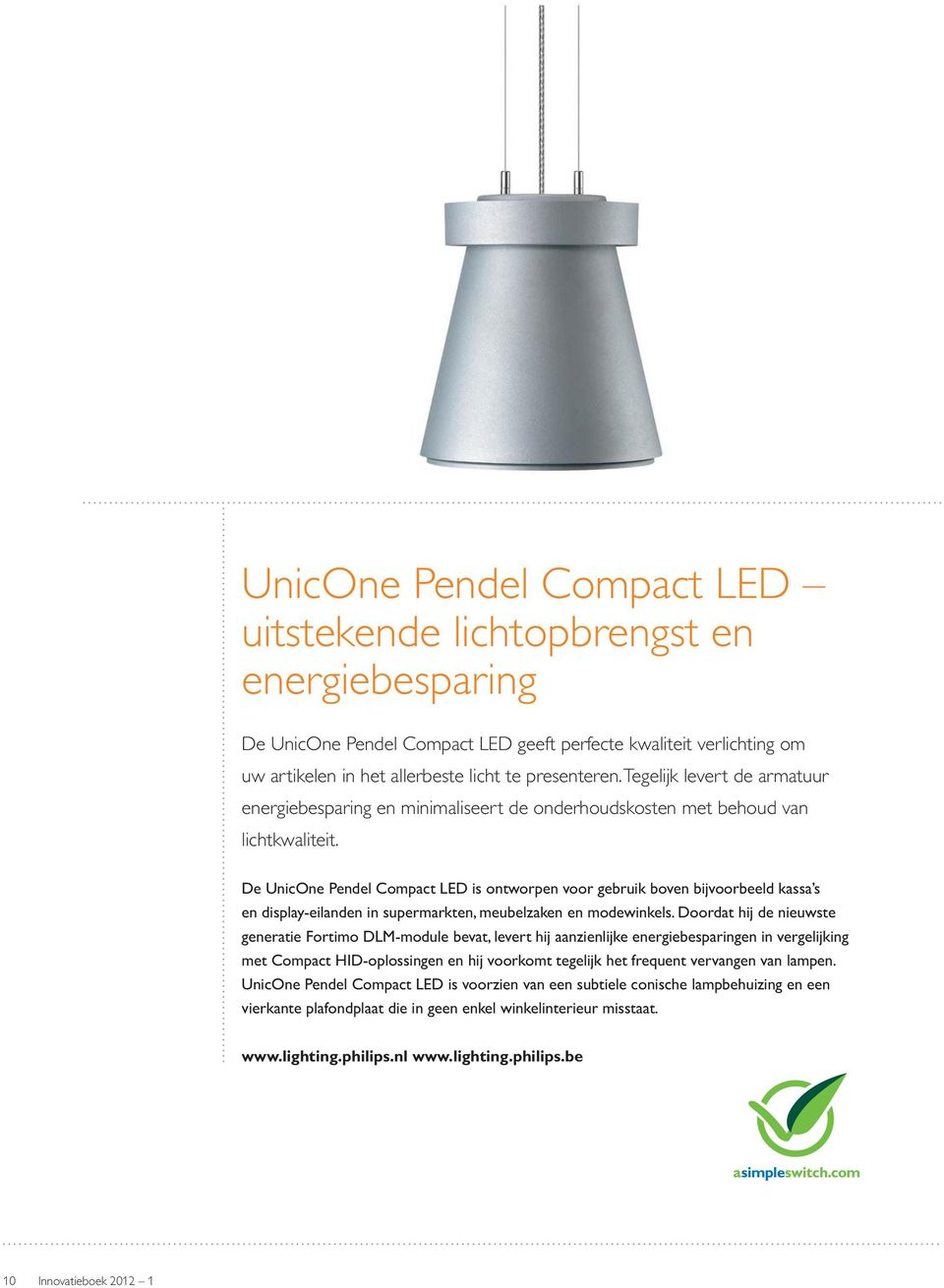 De UnicOne Pendel Compact LED is ontworpen voor gebruik boven bijvoorbeeld kassa s en display-eilanden in supermarkten, meubelzaken en modewinkels.