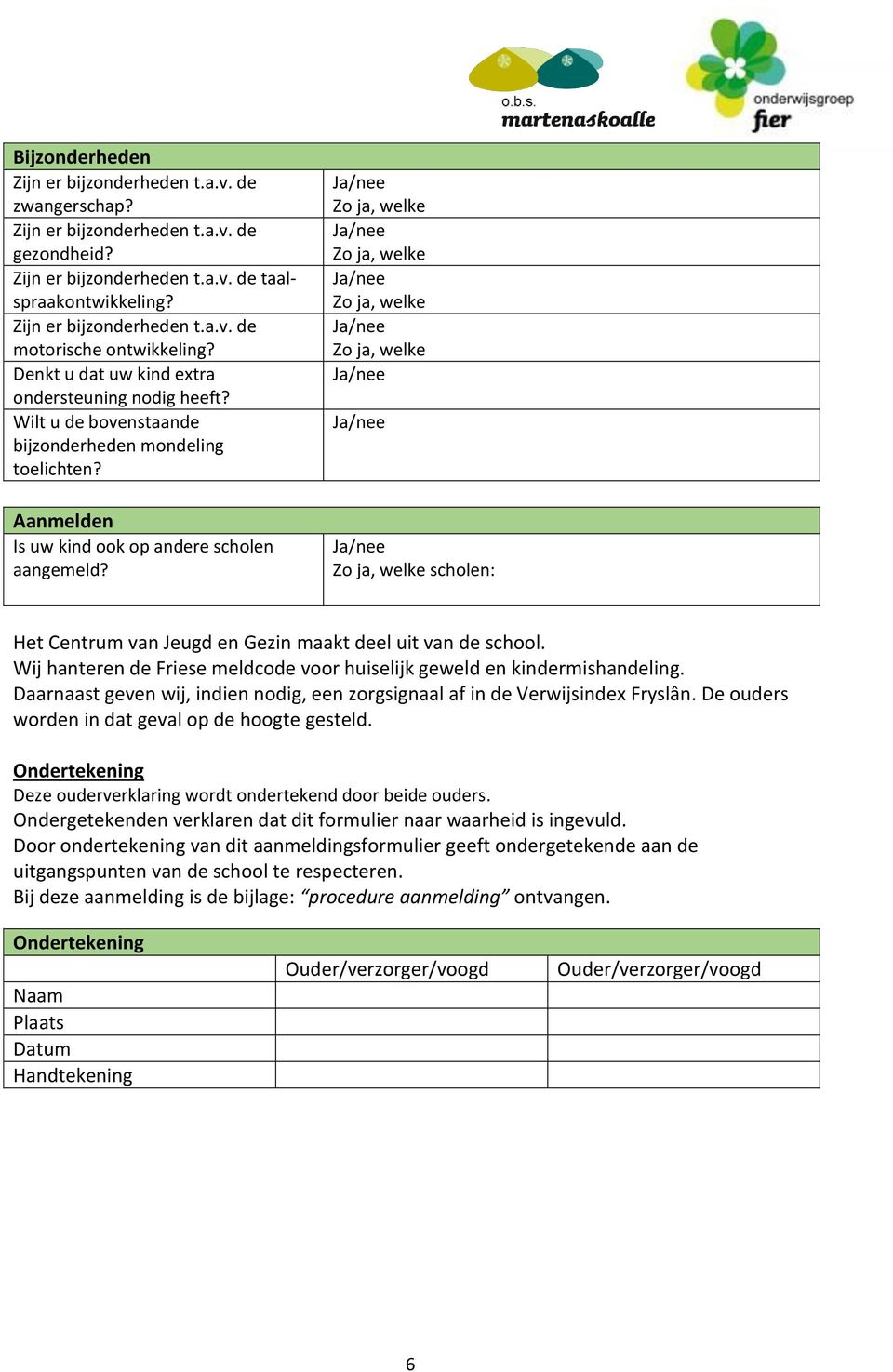 scholen: Het Centrum van Jeugd en Gezin maakt deel uit van de school. Wij hanteren de Friese meldcode voor huiselijk geweld en kindermishandeling.