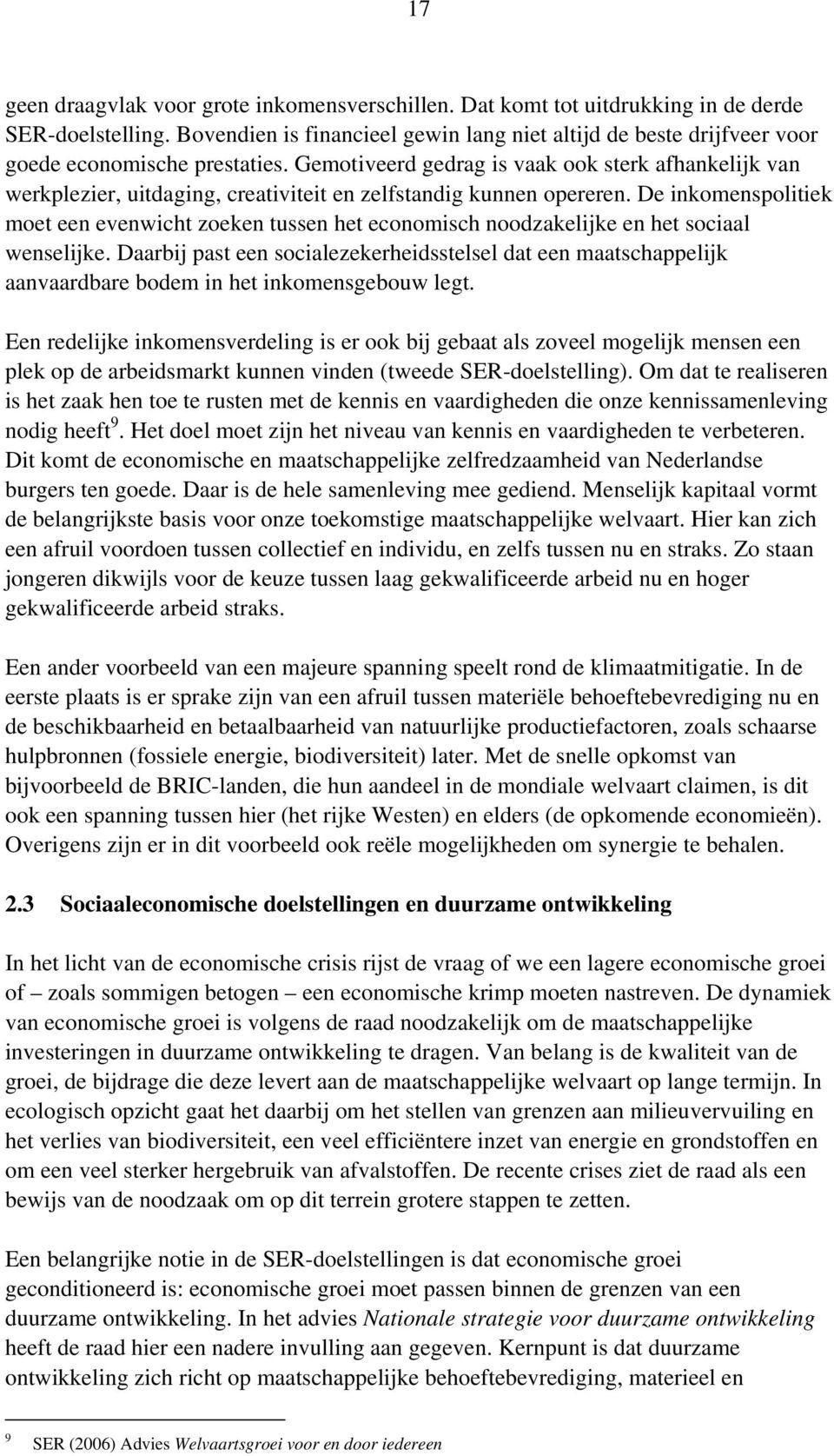 Gemotiveerd gedrag is vaak ook sterk afhankelijk van werkplezier, uitdaging, creativiteit en zelfstandig kunnen opereren.