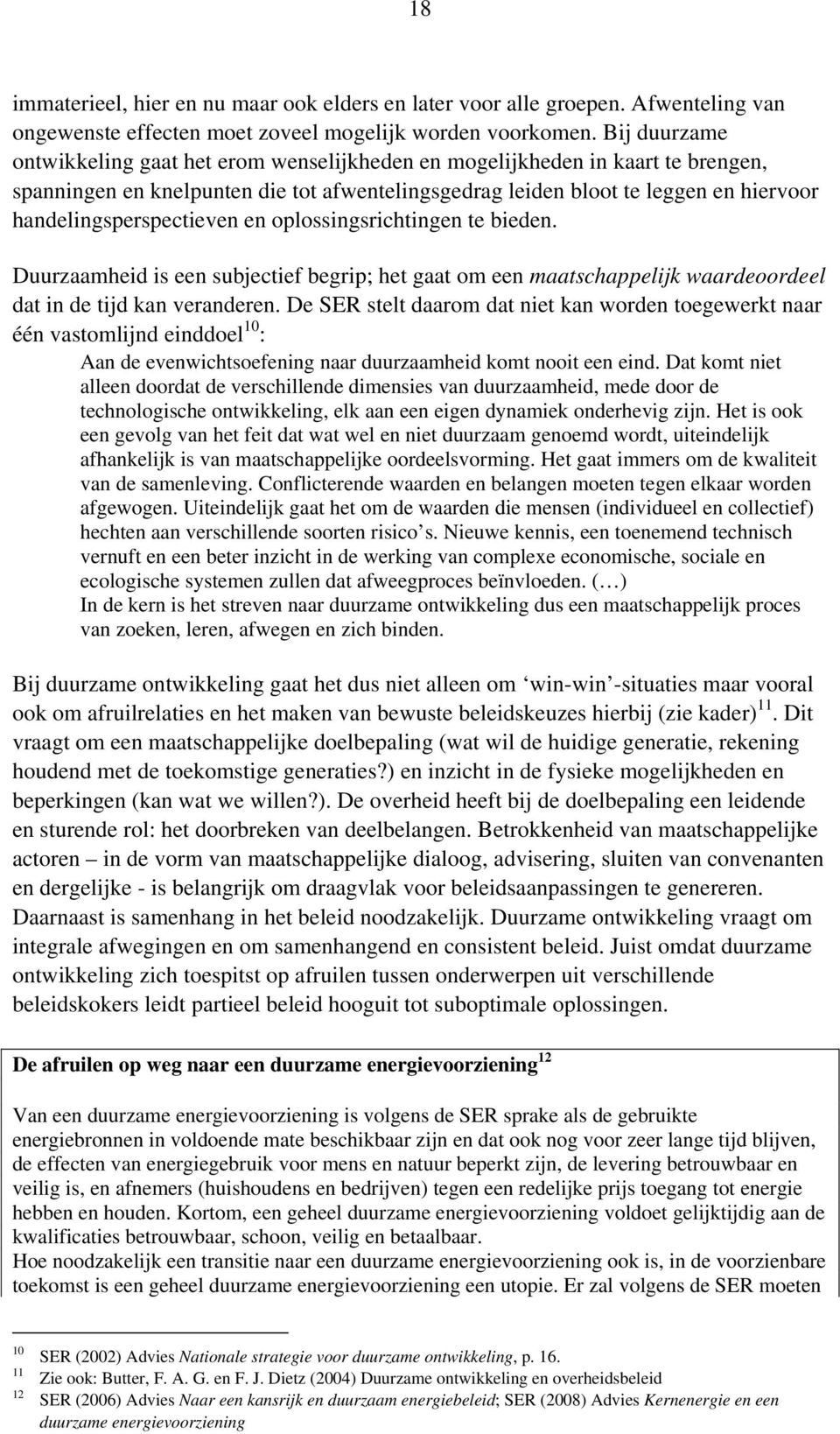 handelingsperspectieven en oplossingsrichtingen te bieden. Duurzaamheid is een subjectief begrip; het gaat om een maatschappelijk waardeoordeel dat in de tijd kan veranderen.