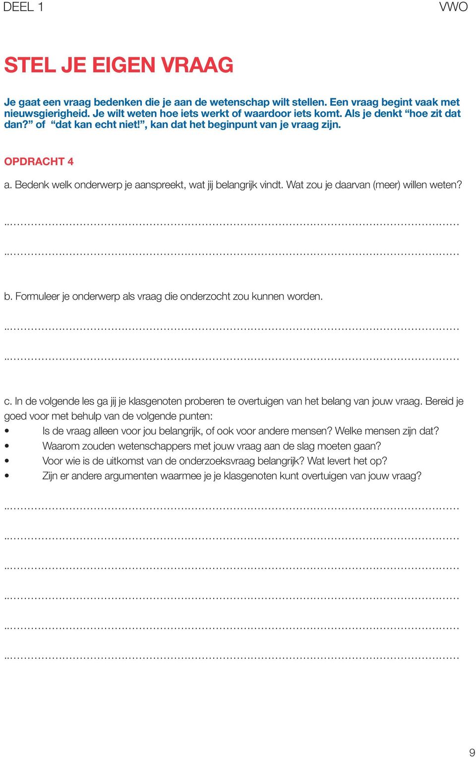 Wat zou je daarvan (meer) willen weten? b. Formuleer je onderwerp als vraag die onderzocht zou kunnen worden. c.