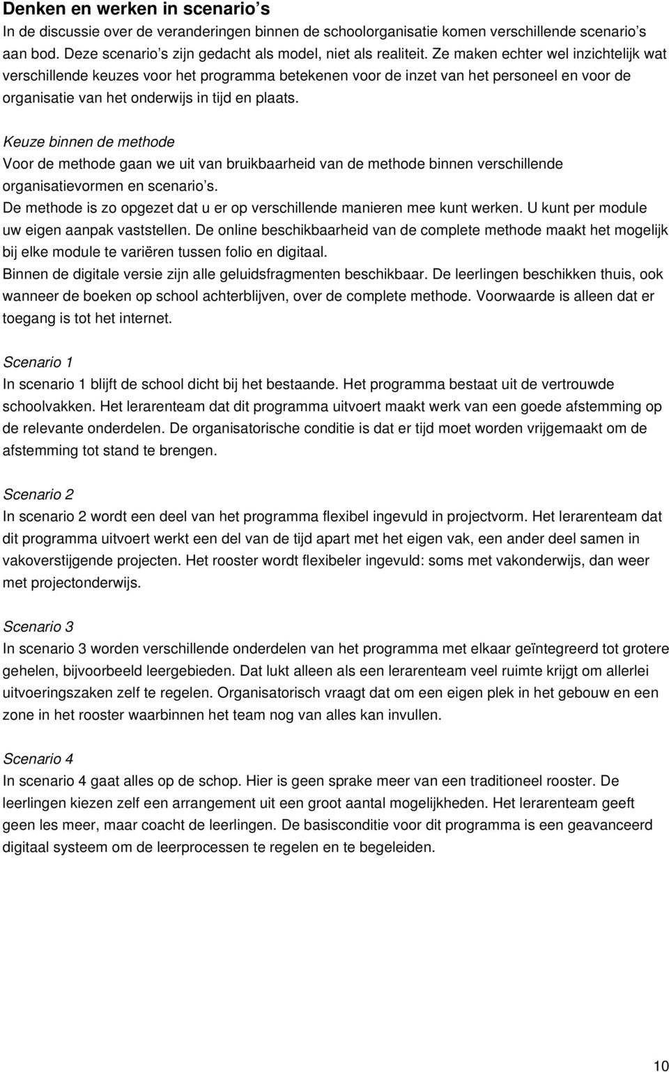 Keuze binnen de methode Voor de methode gaan we uit van bruikbaarheid van de methode binnen verschillende organisatievormen en scenario s.