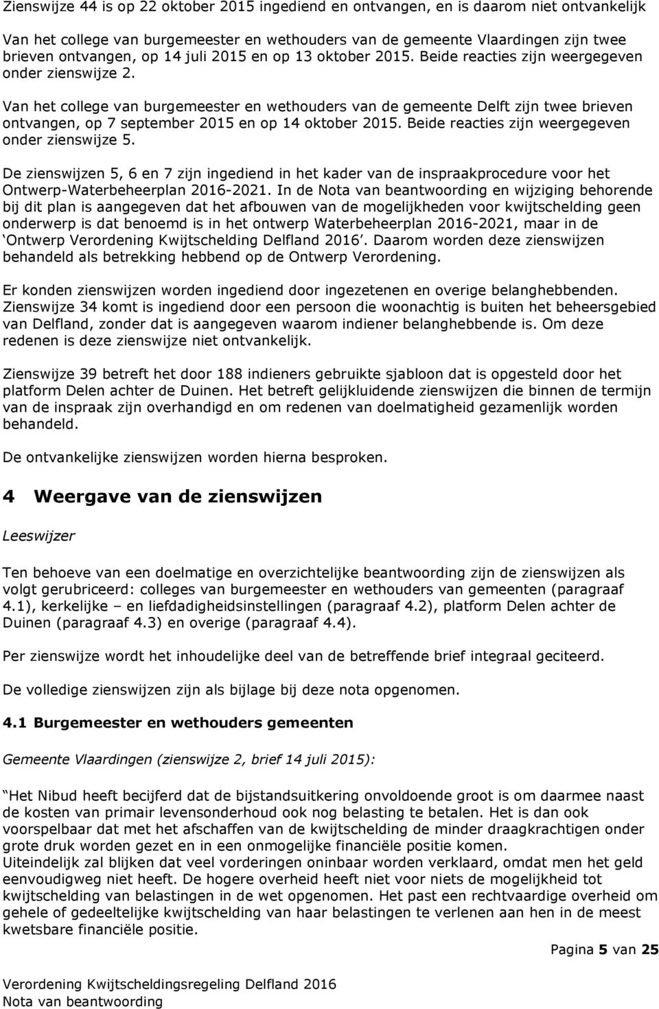 Van het college van burgemeester en wethouders van de gemeente Delft zijn twee brieven ontvangen, op 7 september 2015 en op 14 oktober 2015. Beide reacties zijn weergegeven onder zienswijze 5.