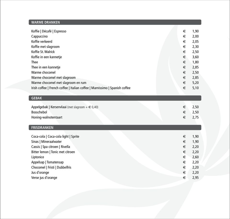 coffee French coffee Italian coffee Marnissimo Spanish coffee 5,10 GEBAK Appelgebak Kersenvlaai (met slagroom + 0,40) 2,50 Bosschebol 2,50 Honing-walnotentaart 2,75 FRISDRANKEN