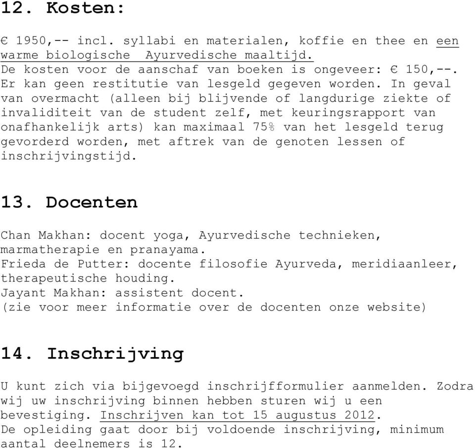 In geval van overmacht (alleen bij blijvende of langdurige ziekte of invaliditeit van de student zelf, met keuringsrapport van onafhankelijk arts) kan maximaal 75% van het lesgeld terug gevorderd