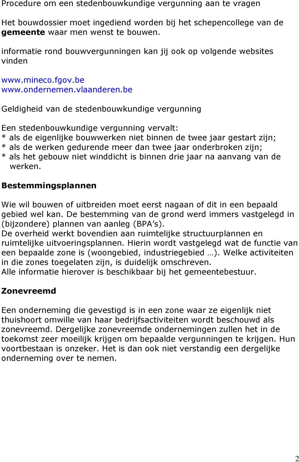 be Geldigheid van de stedenbouwkundige vergunning Een stedenbouwkundige vergunning vervalt: * als de eigenlijke bouwwerken niet binnen de twee jaar gestart zijn; * als de werken gedurende meer dan