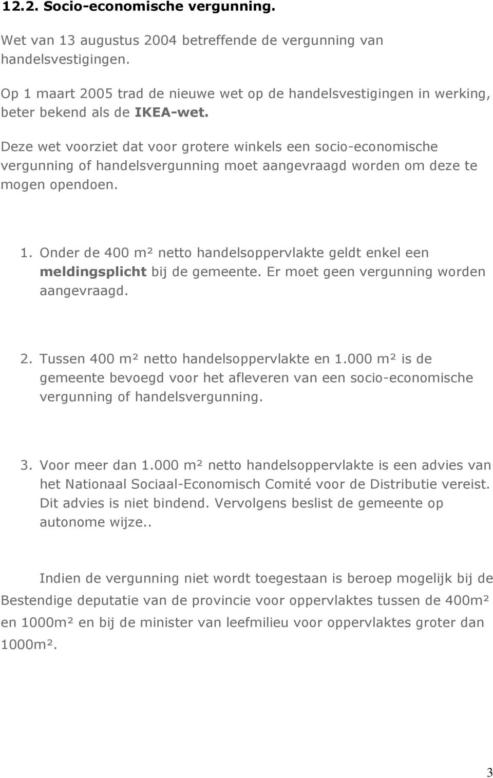 Deze wet voorziet dat voor grotere winkels een socio-economische vergunning of handelsvergunning moet aangevraagd worden om deze te mogen opendoen. 1.