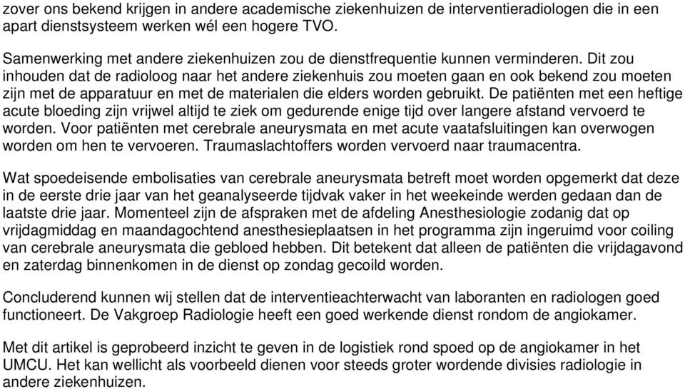 Dit zou inhouden dat de radioloog naar het andere ziekenhuis zou moeten gaan en ook bekend zou moeten zijn met de apparatuur en met de materialen die elders worden gebruikt.