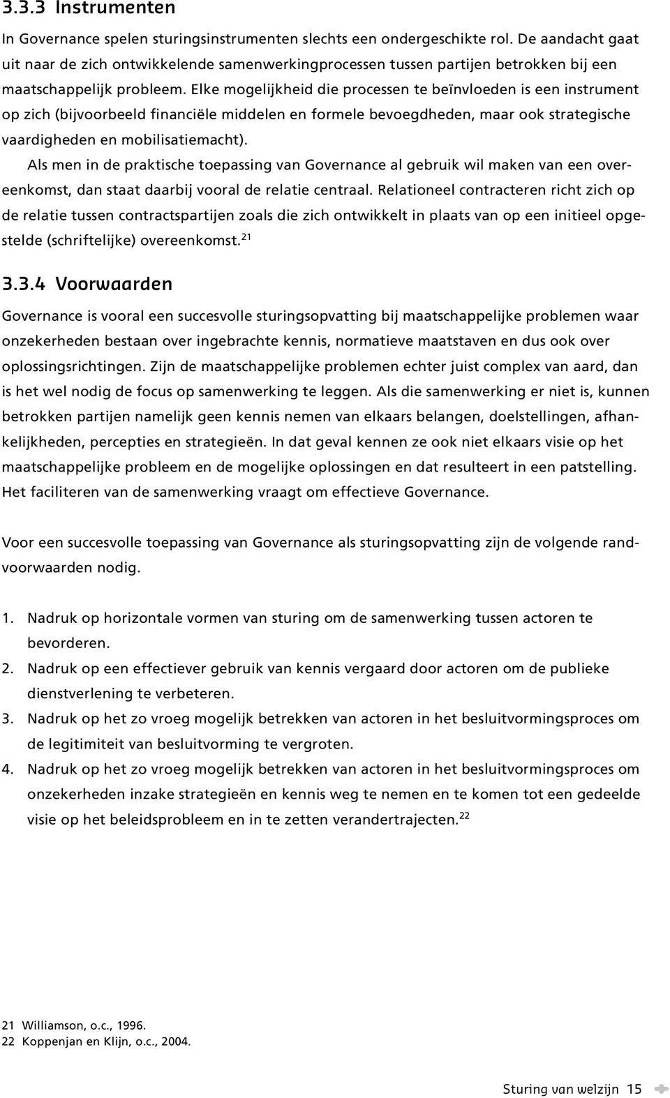 Elke mogelijkheid die processen te beïnvloeden is een instrument op zich (bijvoorbeeld financiële middelen en formele bevoegdheden, maar ook strategische vaardigheden en mobilisatiemacht).