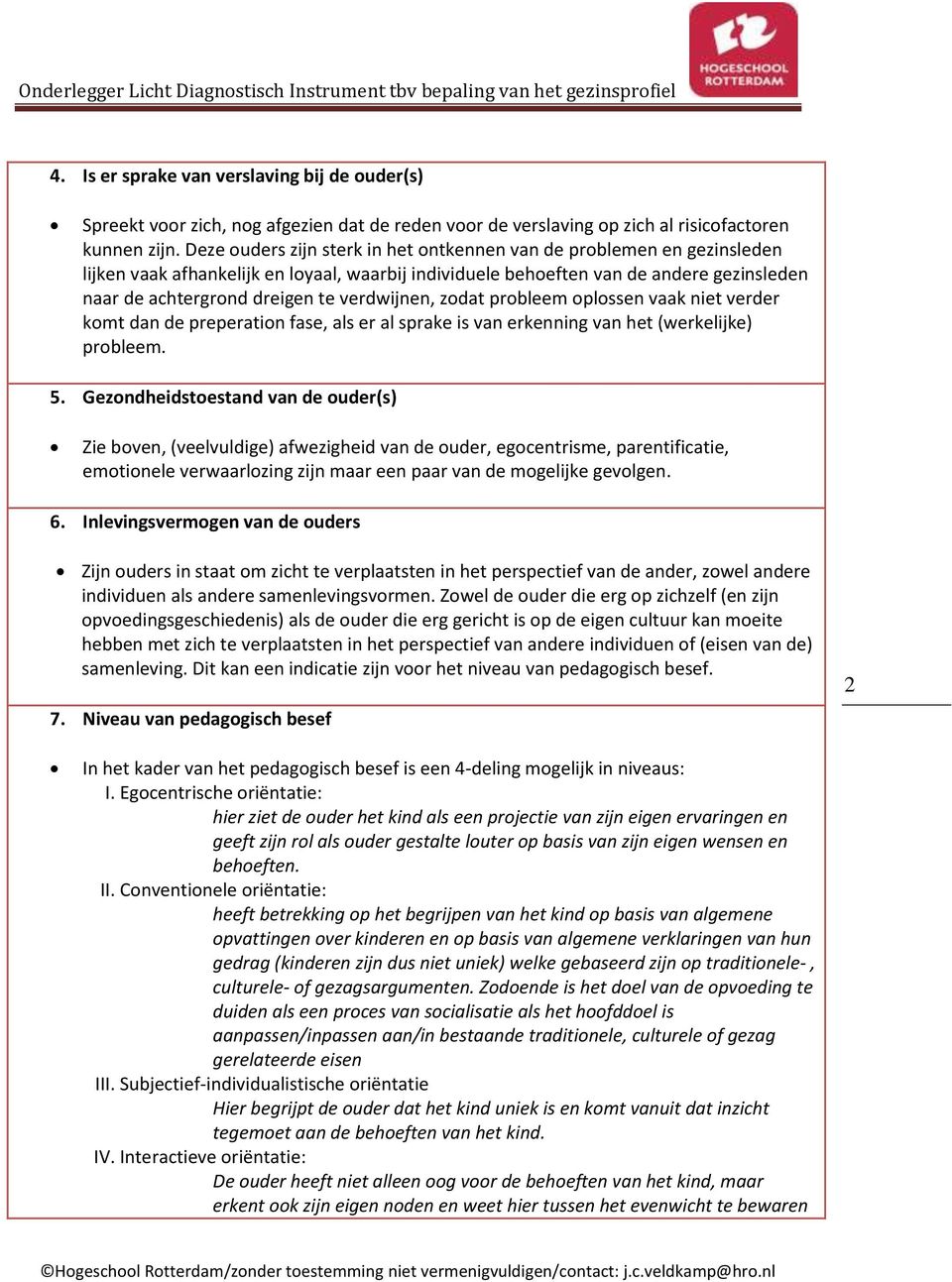 verdwijnen, zodat probleem oplossen vaak niet verder komt dan de preperation fase, als er al sprake is van erkenning van het (werkelijke) probleem. 5.