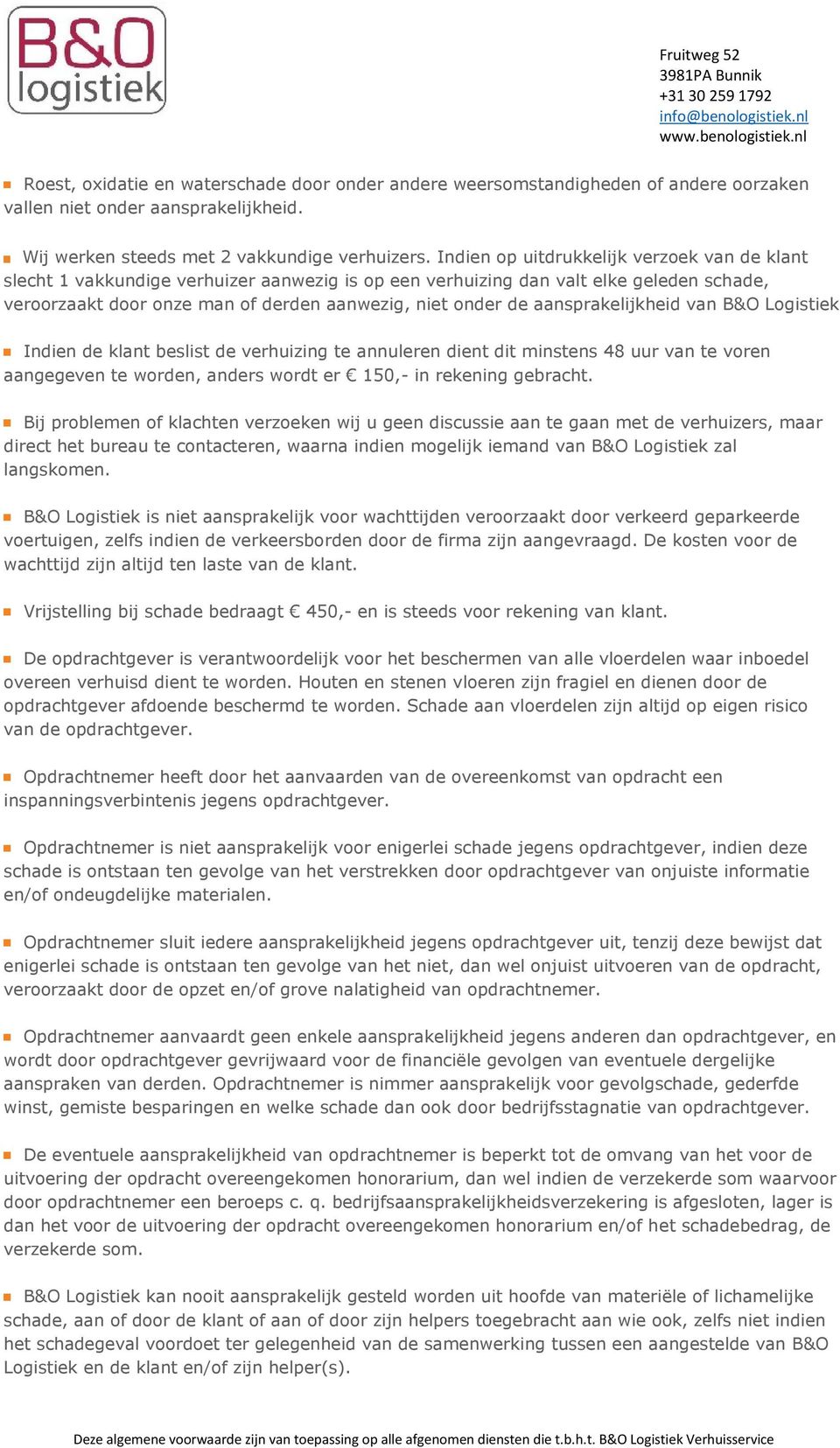 aansprakelijkheid van B&O Logistiek Indien de klant beslist de verhuizing te annuleren dient dit minstens 48 uur van te voren aangegeven te worden, anders wordt er 150,- in rekening gebracht.