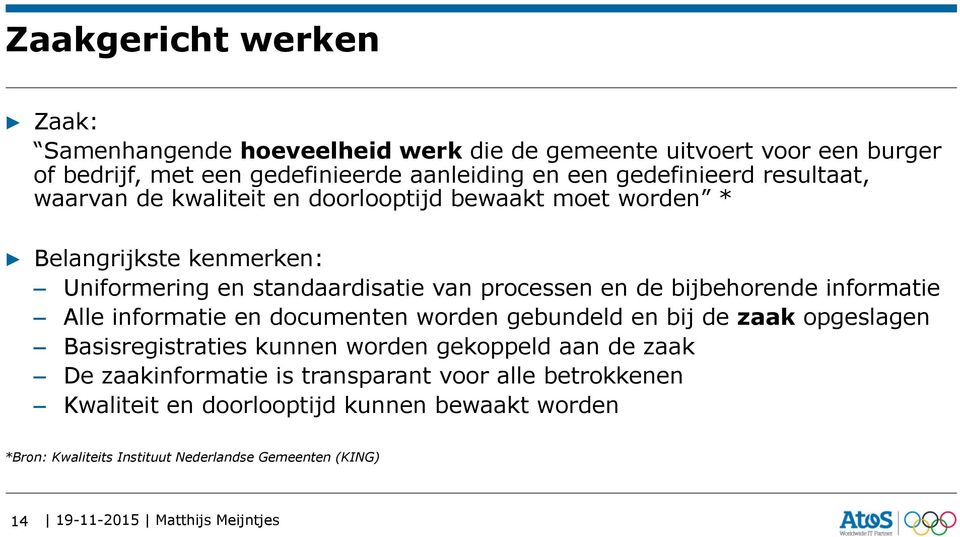 en de bijbehorende informatie Alle informatie en documenten worden gebundeld en bij de zaak opgeslagen Basisregistraties kunnen worden gekoppeld aan de