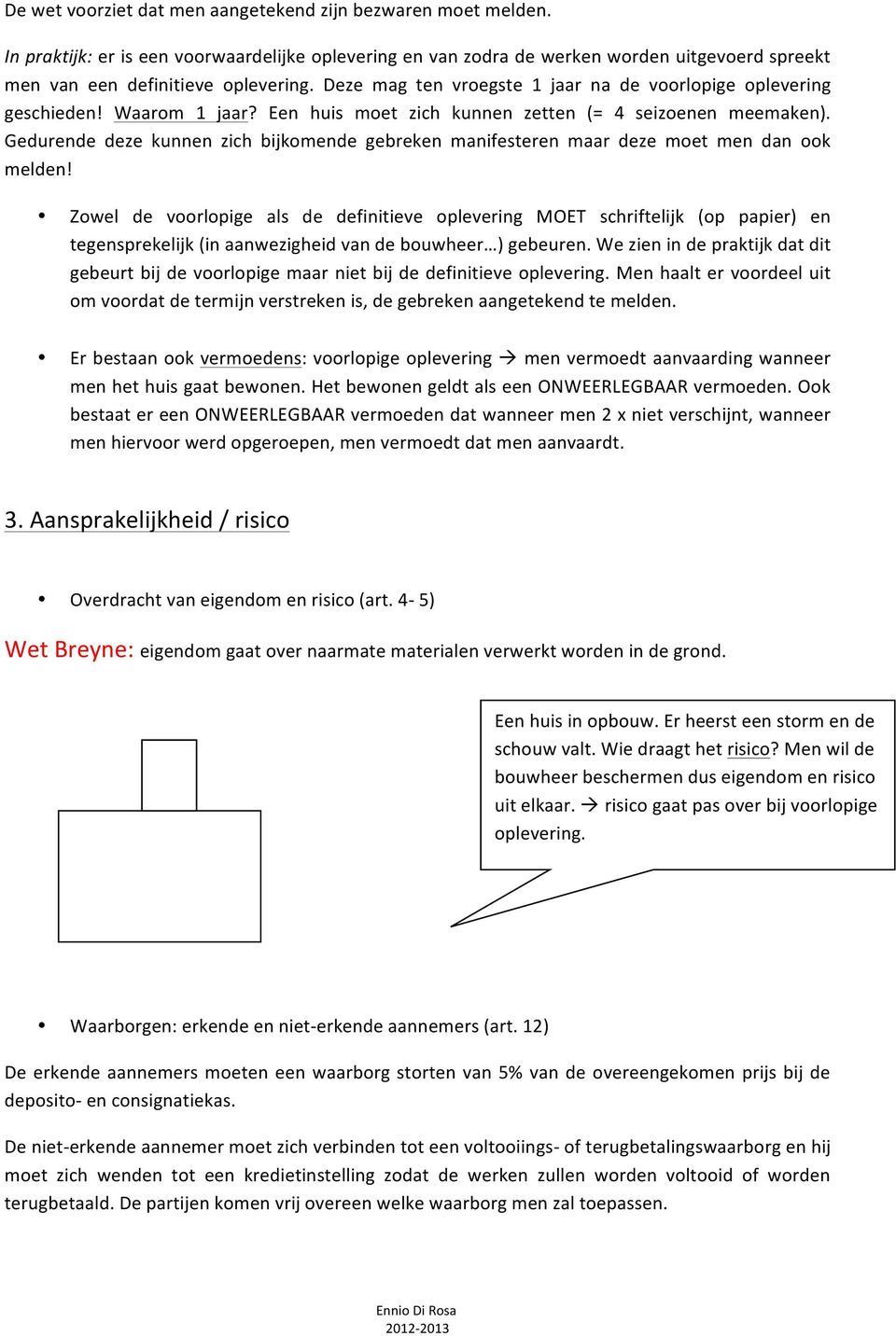 Gedurende deze kunnen zich bijkomende gebreken manifesteren maar deze moet men dan ook melden!