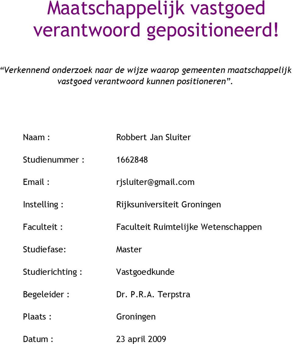 Naam : Robbert Jan Sluiter Studienummer : 1662848 Email : Instelling : Faculteit : Studiefase: Studierichting :
