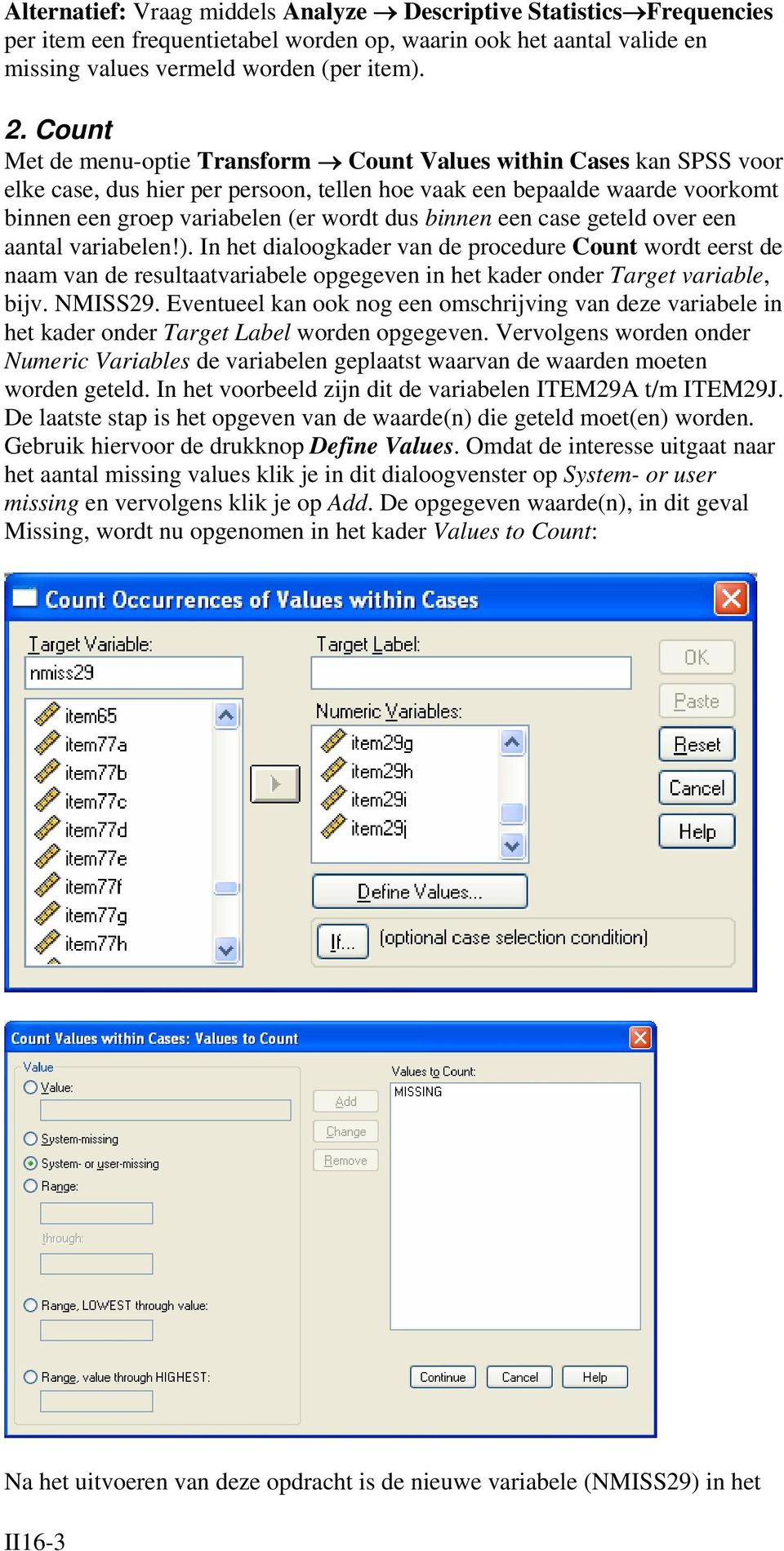 binnen een case geteld over een aantal variabelen!). In het dialoogkader van de procedure Count wordt eerst de naam van de resultaatvariabele opgegeven in het kader onder Target variable, bijv.